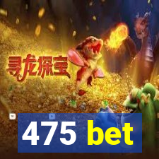 475 bet